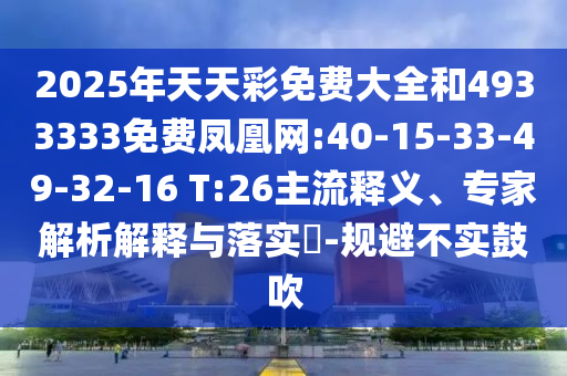2025年天天彩免費大全和4933333免費鳳凰網(wǎng):40-15-33-49-32-16 T:26主流釋義、專家解析解釋與落實?-規(guī)避不實鼓吹