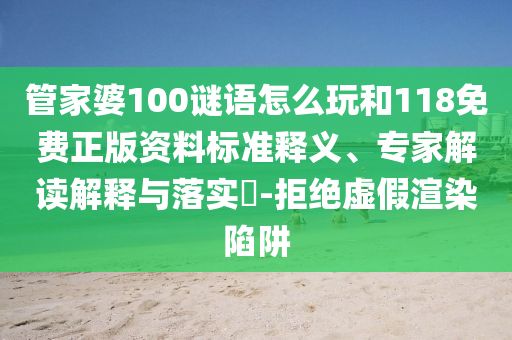 管家婆100謎語(yǔ)怎么玩和118免費(fèi)正版資料標(biāo)準(zhǔn)釋義、專(zhuān)家解讀解釋與落實(shí)?-拒絕虛假渲染陷阱