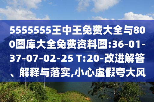5555555王中王免費(fèi)大全與800圖庫(kù)大全免費(fèi)資料圖:36-01-37-07-02-25 T:20-改進(jìn)解答、解釋與落實(shí),小心虛假夸大風(fēng)