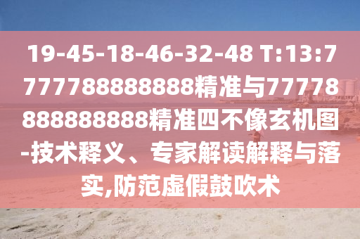 19-45-18-46-32-48 T:13:7777788888888精準與77778888888888精準四不像玄機圖-技術釋義、專家解讀解釋與落實,防范虛假鼓吹術