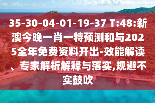 35-30-04-01-19-37 T:48:新澳今晚一肖一特預測和與2025全年免費資料開出-效能解讀、專家解析解釋與落實,規避不實鼓吹