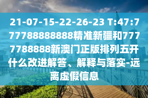 21-07-15-22-26-23 T:47:777788888888精準新疆和7777788888新澳門正版排列五開什么改進解答、解釋與落實-遠離虛假信息