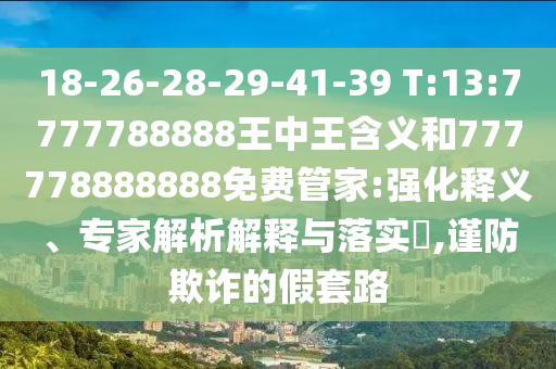 18-26-28-29-41-39 T:13:7777788888王中王含義和777778888888免費管家:強化釋義、專家解析解釋與落實?,謹防欺詐的假套路
